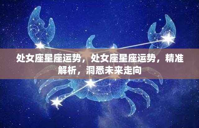 处女座星座运势深度解析，洞悉未来走向，掌握未来运势！