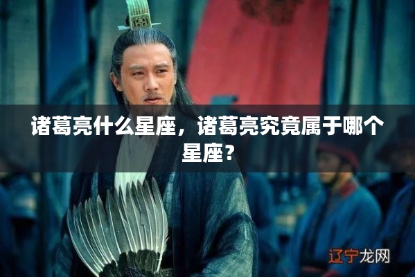 揭秘诸葛亮所属星座，他是哪个星座的智者？