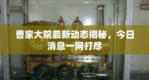 曹家大院最新动态揭秘，今日消息一网打尽